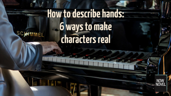 How To Describe Hands 6 Ways To Make Characters Real Now Novel