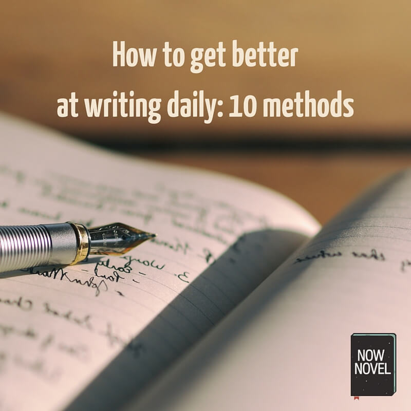 How To Get Better At Writing 10 Methods Now Novel